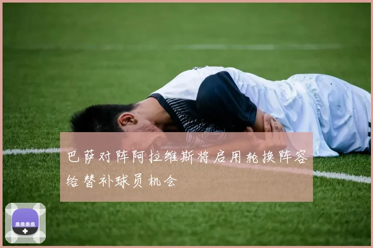 巴萨对阵阿拉维斯将启用轮换阵容给替补球员机会
