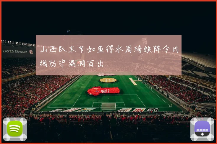 山西队末节如鱼得水周琦缺阵令内线防守漏洞百出